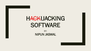 HACKIJACKING
SOFTWARE
BY:
NIPUN JASWAL
 