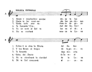 4t
SOLISTA ESTROFAS ~
A
~~~ ~
1. Alzate v resplandece porqm vie· ne tu lUl
2. Hacia tu luz c1'lmi· na· rán las na· cio· nes
,. Verás todo esto ra· dian· te de go· lO
4. Te llamaran "Ciu • dad del Se. ñor"
5. Yn no será el Sol tu lUl en el di . a
6. No se ocultará nun· ca tu Lu· na
~ ~+t
~
r-==]B lej
lo Sobre ti se alza 1a Gloria del Se· ñor
2. y los Reyes al fulgor de tU-...9tl . ro . ra
3. Te llenarás d~. mo· ción
4. "Si6n. del .Santo de Is· ra . el
5. Ni te altlmbrará la claridad de la Lu· na
6. Ni ro Sol conoc('rá el o . ca . so
 
