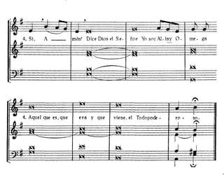 IJ ,¡¡. -' I
- ,
-
el
-------- - ~
-
JJ¡.4. Si, A - - mén! Dice Dios pl Se- ñor Yo soy Al- f~ 0- me· ga
.--.¡ .,,-- / ~
An~ "'-R
··
"
,/ fj ~ •
el
4. Aquel que es. que
I
era y que viene. el Todopode - ro - so.
IJ JJ¡. I t":'.
el -- --- f'-'r
~ ~ A J 1J.1.·....
1
1
.
 