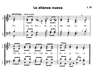 La alianza nueva L 16
ANTIFONA voces mixtas
S.
A
rD(1- nos Se- ñor - un ca - ra - zón nue - VO. De -
rra - ma en no - so - tras un es- pi - ri - tu TIlle - '0.
 