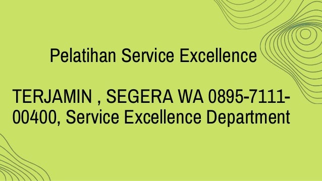 Pelatihan Service Excellence
TERJAMIN , SEGERA WA 0895-7111-
00400, Service Excellence Department
 