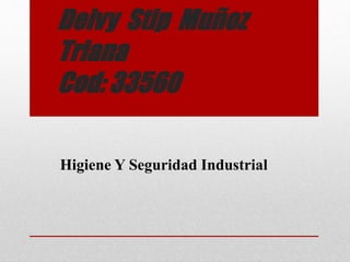 Deivy Stip Muñoz
Triana
Cod: 33560
Higiene Y Seguridad Industrial
 
