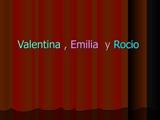 Valentina  ,   Emilia  y   Rocio  