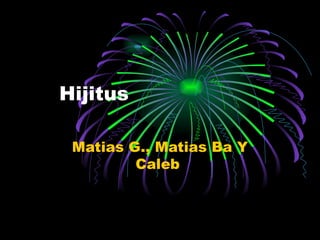 Hijitus Matias G., Matias Ba Y Caleb