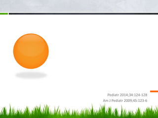 Pediatr 2014;34:124-128
Am J Pediatr 2009;45:123-6
 