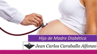 Jean Carlos Caraballo Alfonzo
Hijo de Madre Diabética
 