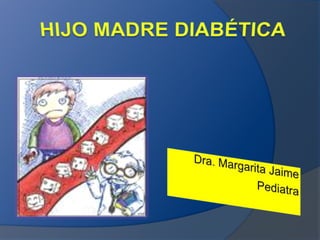 HIJO MADRE DIABÉTICA Dra. Margarita Jaime Pediatra 