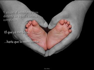 Ria SlidesY ya con el semblante bien                  distante de aquella sonrisa,                completó: El que ya me dejó......hasta que lo reencuentre... 