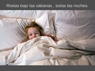Risitas bajo las sábanas , todas las noches. 