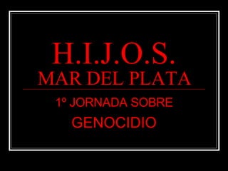 H.I.J.O.S. MAR DEL PLATA 1º JORNADA SOBRE GENOCIDIO 