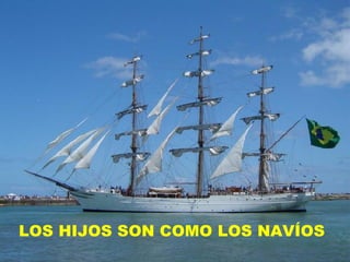 LOS HIJOS SON COMO LOS NAVÍOS 