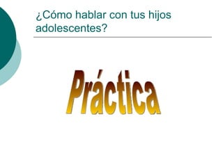 ¿Cómo hablar con tus hijos
adolescentes?
 