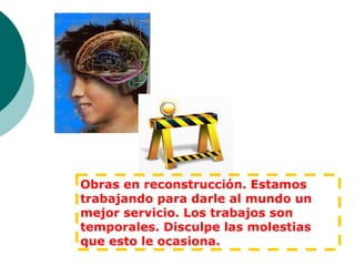 Obras en reconstrucción. Estamos
trabajando para darle al mundo un
mejor servicio. Los trabajos son
temporales. Disculpe las molestias
que esto le ocasiona.
 