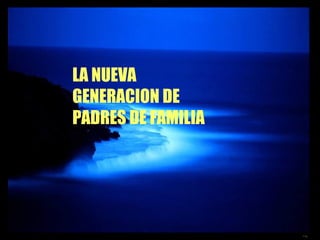 LA NUEVA GENERACION DE PADRES DE FAMILIA 
