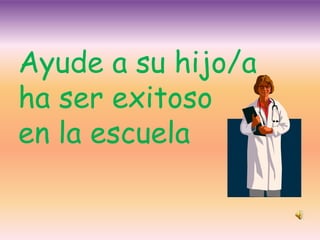 Ayude a su hijo/a
ha ser exitoso
en la escuela
 