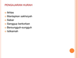 PENGAJARAN HIJRAH

 Ikhlas
 Mantapkan sakhsiyah

 Sabar

 Sanggup berkorban

 Bersungguh-sungguh

 Istikamah
 