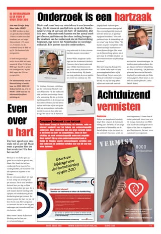 Onderzoek is een hartzaak
   De INFORMATIeLIJN
   Is eR VOOR U!
   0900 3000 300
   Hoe meet ik mijn Body               Onderzoek naar hart- en vaatziekten is van levensbe-                           jongetje heeft sindsdien geen
   Mass Index (BMI)?                   lang. Op dit moment overlijdt één op de drie Neder-                            hartritmestoornissen meer gehad.
   Uw BMI berekent u door              landers vroeg of laat aan een hart- of vaatziekte. Dat                         Deze wetenschappelijke innovatie
   uw gewicht (bijvoorbeeld            is te veel. Met onderzoek kunnen we het aantal sterf-                          heeft het leven van dit patiëntje
   79 kilo) te delen door het          gevallen en patiënten op den duur omlaag brengen.                              ingrijpend veranderd. “Voor veel
   kwadraat van uw lengte              De kwaliteit van het onderzoek dat de Hartstichting                            patiënten komt de behandeling ech-
   (bijvoorbeeld 1,75 meter            financiert, ligt boven het Nederlandse en wereldge-                            ter te laat” zegt Arthur Wilde. “We
   x 1,75 meter). In dit               middelde. Een portret van drie onderzoekers.                                   kunnen nog niet voorspellen welke
   voorbeeld komt de BMI uit                                                                                          mensen ernstige hartritmestoor-
   op 26. Dit betekent licht                                                  ting onderzoek ik of deze virussen      nissen kunnen krijgen. Met steun
   overgewicht.                                                               hartfalen kunnen veroorzaken.”          van de Hartstichting speuren we al                Gabriël Rinkel
                                                                                                                      jaren naar de erfelijke oorzaken van
   U heeft een gezond ge-                                                     Arthur Wilde, hoogleraar cardio-        hartritmestoornissen en plotselinge
   wicht als uw BMI uit komt                                                  logie aan het Academisch Medisch        hartdood.”                             arachnoïdale hersenbloedingen. De
   tussen de 20 en 25. Bij een                                                Centrum, doet al jaren onderzoek                                               bereikte onderzoeksresultaten dra-
   BMI lager dan 20 is sprake                                                 naar erfelijke hartritmestoornis-       Eind jaren negentig dong profes-       gen bij aan een betere behandeling
   van ondergewicht. Bij een                                                  sen, mede dankzij financiële steun      sor Gabriël Rinkel mee naar een        van deze aandoening. “De persoons-
   BMI hoger dan 25 is er                                                     van de Hartstichting. Hij diende        persoonsgebonden beurs bij de          gebonden beurs van de Hartstich-
   overgewicht.                                                               een jong patiëntje als eerste patiënt   Hartstichting. En met succes: als      ting heeft het onderzoek een flinke
                                                 Stephane Heymans             ter wereld een medicijn toe. Het        ‘Clinical Established Investigator’    impuls gegeven. Onze kennis is een
   De Informatielijn van de                                                                                           kon hij zich vijf jaar lang geheel     heel stuk verder gebracht”, aldus
   Hartstichting is bereik-                                                                                           wijden aan onderzoek naar sub-         Gabriël Rinkel.
   baar via 0900 3000 300              Dr. Stephane Heymans, cardioloog




                                                                                                                      Achtduizend
   (lokaal tarief, ma. t/m vr.         aan het Universitair Medisch Cen-
   09.00- 13.00 uur) en via            trum Maastricht: “Ik doe onderzoek
   informatielijn@hart-                naar hartfalen, een ernstige chroni-
   stichting.nl.                       sche aandoening. Bij één op de drie
                                       hartfalenpatiënten is de oorzaak van




even                                                                                                                  vermisten
                                       hun ziekte onbekend. In ons labora-
                                       torium ontdekten wij dat een groot
                                       deel van deze patiënten veelvoorko-
                                       mende virussen in hun zieke hart                    Arthur Wilde
                                       draagt. Met steun van de Hartstich-




over
                                                                                                                      Registeren                             laten registreren. U hoort dan of
                                                                                                                      Hebt u een aangeboren hartafwij-       verder onderzoek zinvol voor u is.
                                          Campagne Onderzoek is een hartzaak                                          king? Bent u tussen de twintig en      Dit bestaat meestal uit een MRI-
                                          Deze maand vraagt de Hartstichting via televisie, radio en                  veertig jaar? En bent u in uw jeugd    scan en/of echocardiogram om te




u hart
                                          internet aandacht voor het belang van wetenschappelijk                      geopereerd of behandeld aan de         kijken of het hart en slagaderen
                                          onderzoek. Want onderzoek kan een groot verschil maken                      hartafwijking en nu niet meer on-      goed functioneren. Ga naar www.
                                          in het leven van hart- en vaatpatiënten. steun de Hart-                     der controle? Dan moet u zich nu       concor.net voor registratie.
                                          stichting en maak wetenschappelijk onderzoek mogelijk!
                                          Meer weten? Kijk op www.onderzoekiseenhartzaak.nl.
Uw hart speelt een cen-                   Bekijk de filmpjes waarin wetenschappers vertellen over
trale rol in uw lijf. Maar                hun onderzoek en patiënten vertellen over wat dit voor hun
weet u precies hoe uw                     leven betekent.
hart eruit ziet? En hoe
het werkt?

                                                                      uw
                                                               Stort voor
Het hart is een holle spier, zo
groot als uw vuist en gevuld met
                                                                     e
bloed. Het bloed dat het hart
                                                             bijdrag tichting
                                                                    s
                                                             e Hart o 300
rondpompt bevat zuurstof en
voedingsstoffen; de brandstof voor
                                                           d
alle spieren en organen in het
lichaam.                                                       op gir
Bij een volwassene klopt het hart
in rust zestig tot zeventig keer
per minuut. Dat is zo’n honderd-
duizend keer per dag en bijna
veertig miljoen keer per jaar. Als u
zich inspant kan de hartslag zelfs
oplopen tot honderdzestig à hon-
derdtachtig keer per minuut. Per
minuut pompt het hart vier tot vijf
liter bloed rond. Het hart pompt
zo intensief dat het in één dag een
tankwagen van zevenduizend liter
zou kunnen vullen!


Meer weten? Bestel de brochure
Werking van het hart via
www.hartstichting.nl.

                                                   0900 3000 300               www.hartstichting.nl                              girO 300                                                   
 