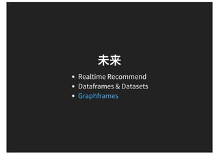 Realtime Recommend
Dataframes & Datasets
Graphframes
 
