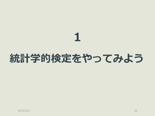 2015/2/4 10
1
統計学的検定をやってみよう
 