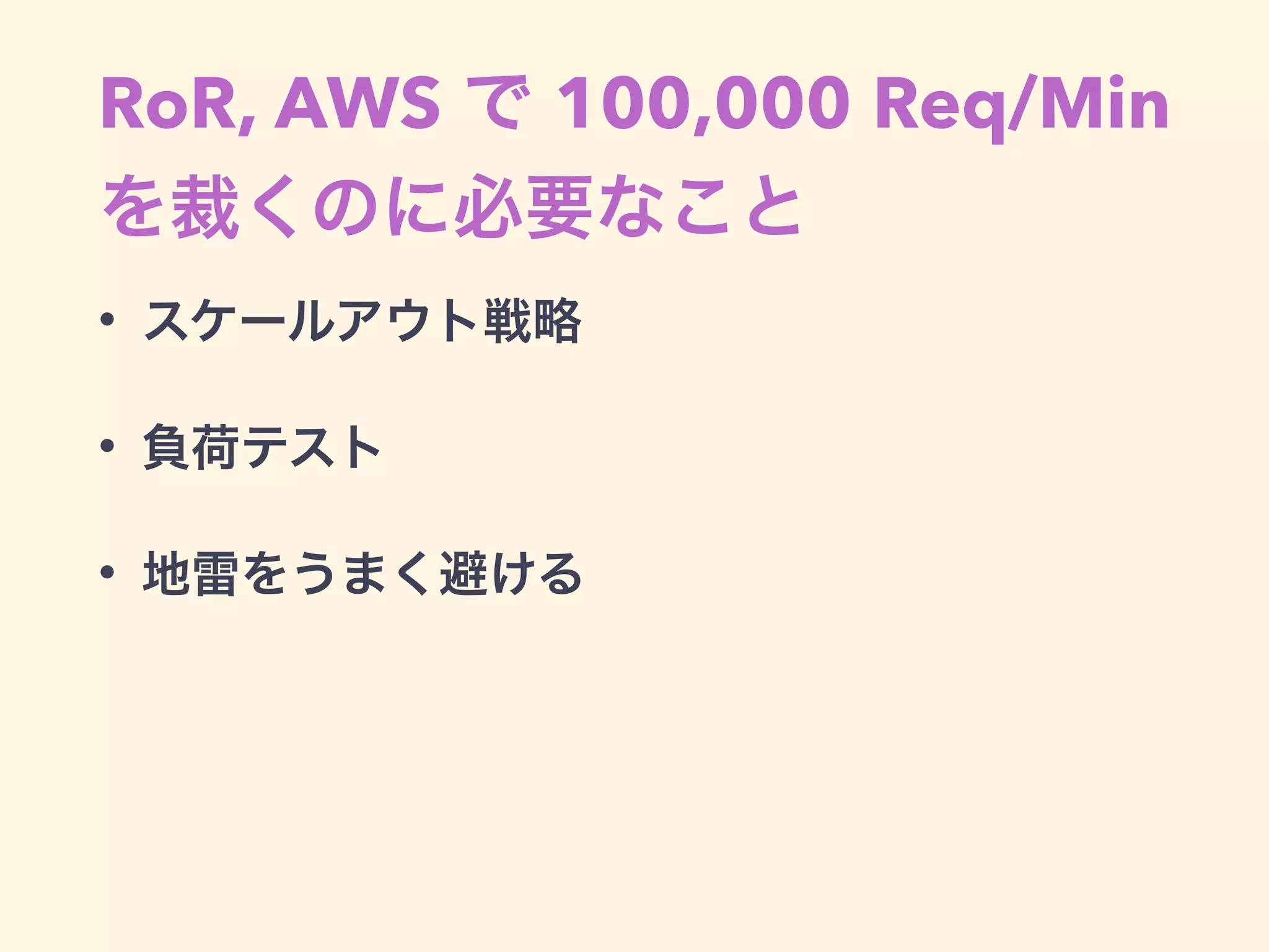 今日話すこと
• RoR, AWS で 100,000 Req/Min を処理するの
に必要なこと
• 失敗の共有
 
