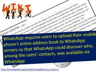 https://en.wikipedia.org/wiki/WhatsApp#Privacy_concerns
 