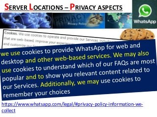 https://www.whatsapp.com/legal/#privacy-policy-information-we-
collect
SERVER LOCATIONS – PRIVACY ASPECTS
 