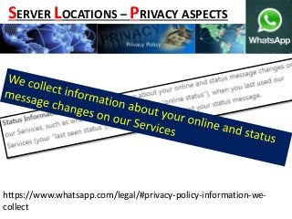 https://www.whatsapp.com/legal/#privacy-policy-information-we-
collect
SERVER LOCATIONS – PRIVACY ASPECTS
 