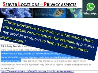 https://www.whatsapp.com/legal/#privacy-policy-information-we-collect
SERVER LOCATIONS – PRIVACY ASPECTS
 
