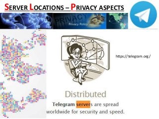 https://telegram.org/
SERVER LOCATIONS – PRIVACY ASPECTS
 