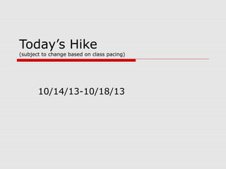 Today’s Hike

(subject to change based on class pacing)

10/14/13-10/18/13

 