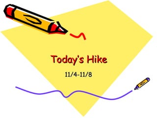 Today’s Hike
11/4-11/8

 