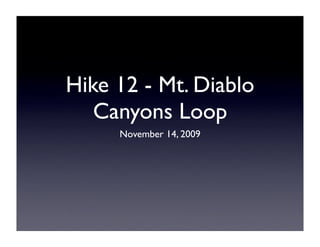 Hike 12 - Mt. Diablo
   Canyons Loop
     November 14, 2009
 
