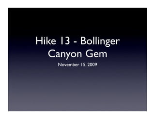Hike 13 - Bollinger
  Canyon Gem
     November 15, 2009
 