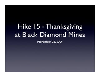 Hike 15 - Thanksgiving
at Black Diamond Mines
       November 26, 2009
 