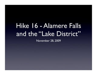 Hike 16 - Alamere Falls
and the “Lake District”
       November 28, 2009
 