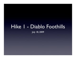 Hike 1 - Diablo Foothills
         July 18, 2009
 