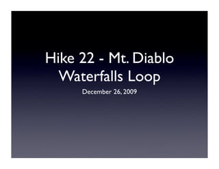 Hike 22 - Mt. Diablo
  Waterfalls Loop
     December 26, 2009
 
