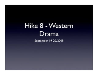 Hike 8 - Western
     Drama
   September 19-20, 2009
 