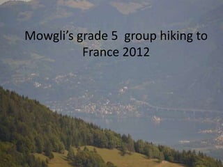 Mowgli’s grade 5 group hiking to
          France 2012
 