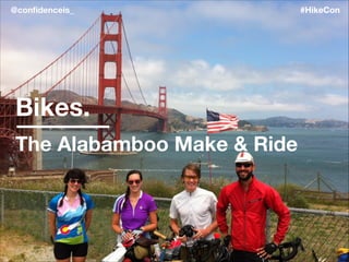 #HikeCon@conﬁdenceis_
Bikes.
The Alabamboo Make & Ride
 
