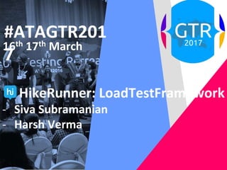 #ATAGTR201
7
16th 17th March
HikeRunner: LoadTestFramework
- Siva Subramanian
- Harsh Verma
 