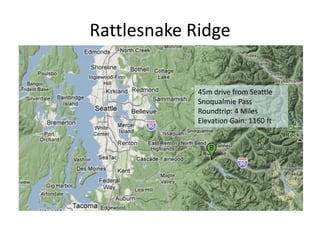 Rattlesnake Ridge

             45m drive from Seattle
             Snoqualmie Pass
             Roundtrip: 4 Miles
             Elevation Gain: 1160 ft
 