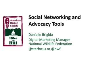 Social Networking and Advocacy Tools Danielle Brigida Digital Marketing ManagerNational Wildlife Federation @starfocus or @nwf 