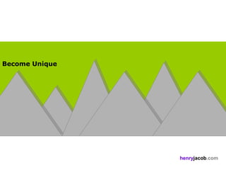 Become Unique




                henryjacob.com
 