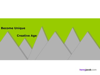 Become Unique

        Creative Age




                       henryjacob.com
 