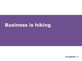 Business is hiking.




                      henryjacob.com
 