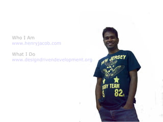 Who I Am
www.henryjacob.com

What I Do
www.designdrivendevelopment.org




                                  henryjacob.com
 