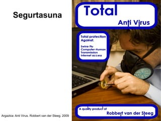 Segurtasuna




Argazkia: Anti Virus. Robbert van der Steeg. 2009
 