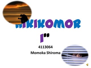 "Hikikomor
     i"
      4113064
   Momoka Shiroma
 