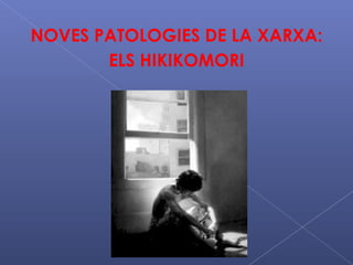 NOVES PATOLOGIES DE LA XARXA: ELS HIKIKOMORI 